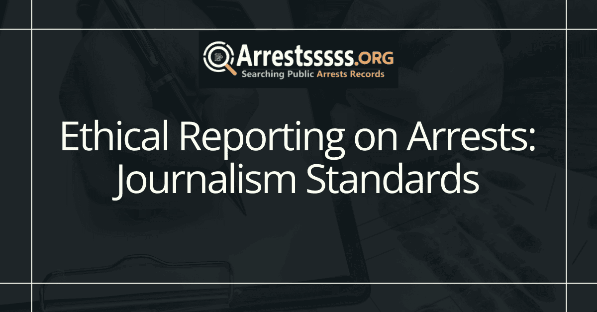 Ethical Reporting on Arrests: Journalism Standards