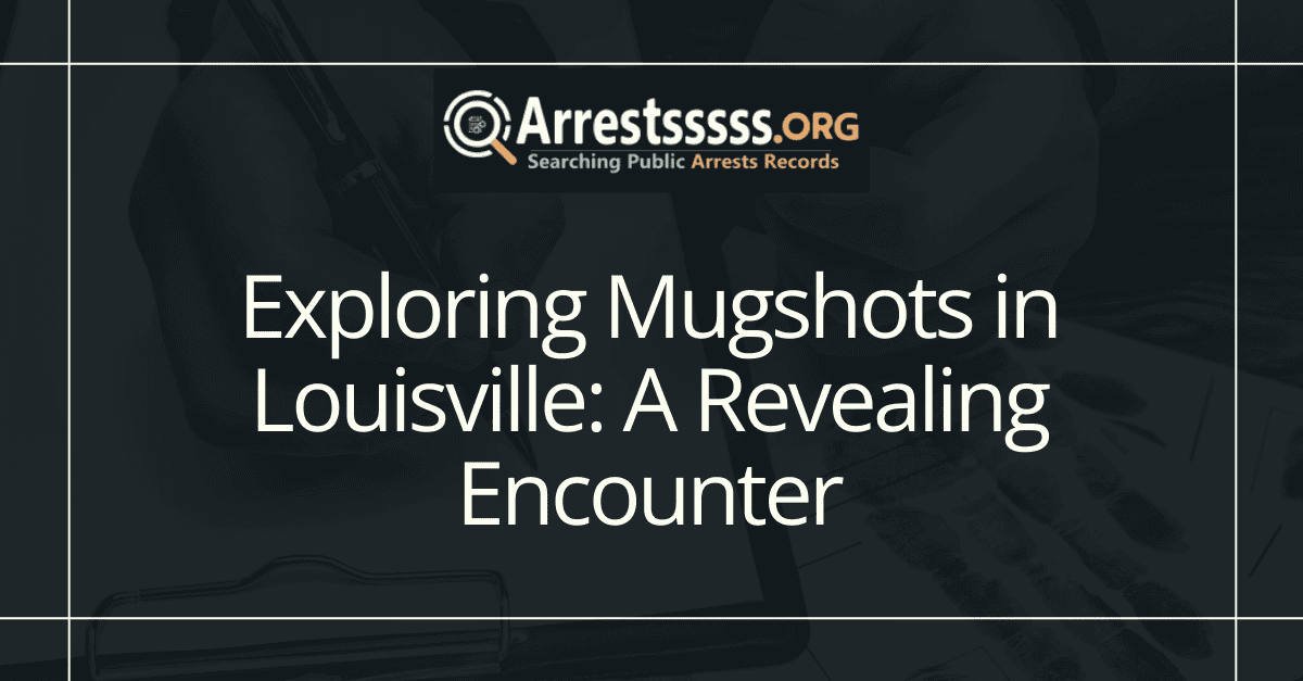 Exploring Mugshots in Louisville: A Revealing Encounter