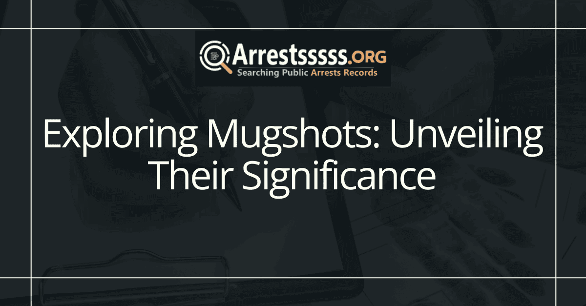 Exploring Mugshots: Unveiling Their Significance