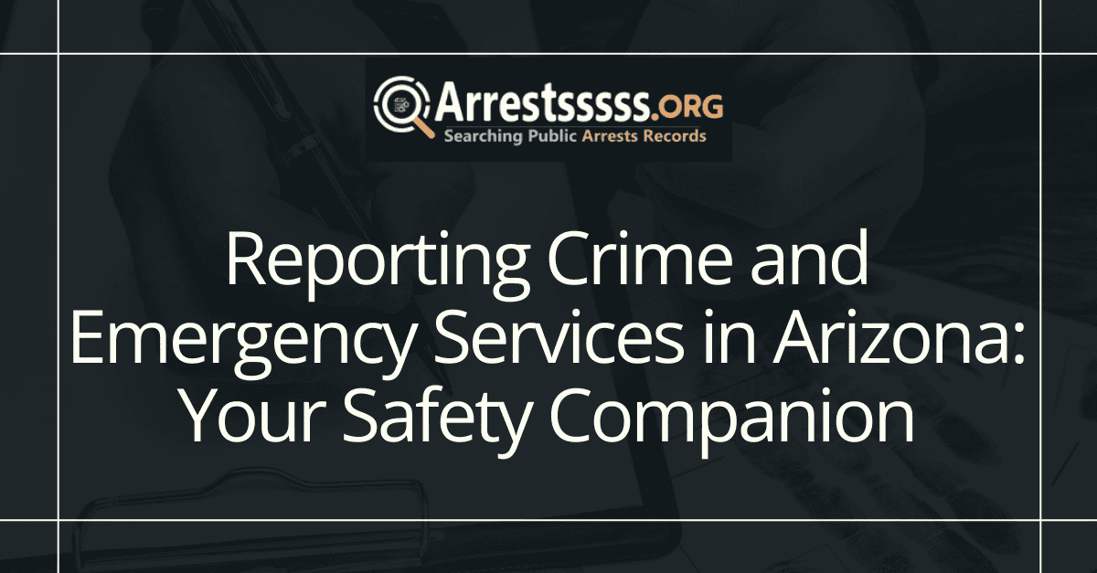 Reporting Crime and Emergency Services in Arizona: Your Safety Companion