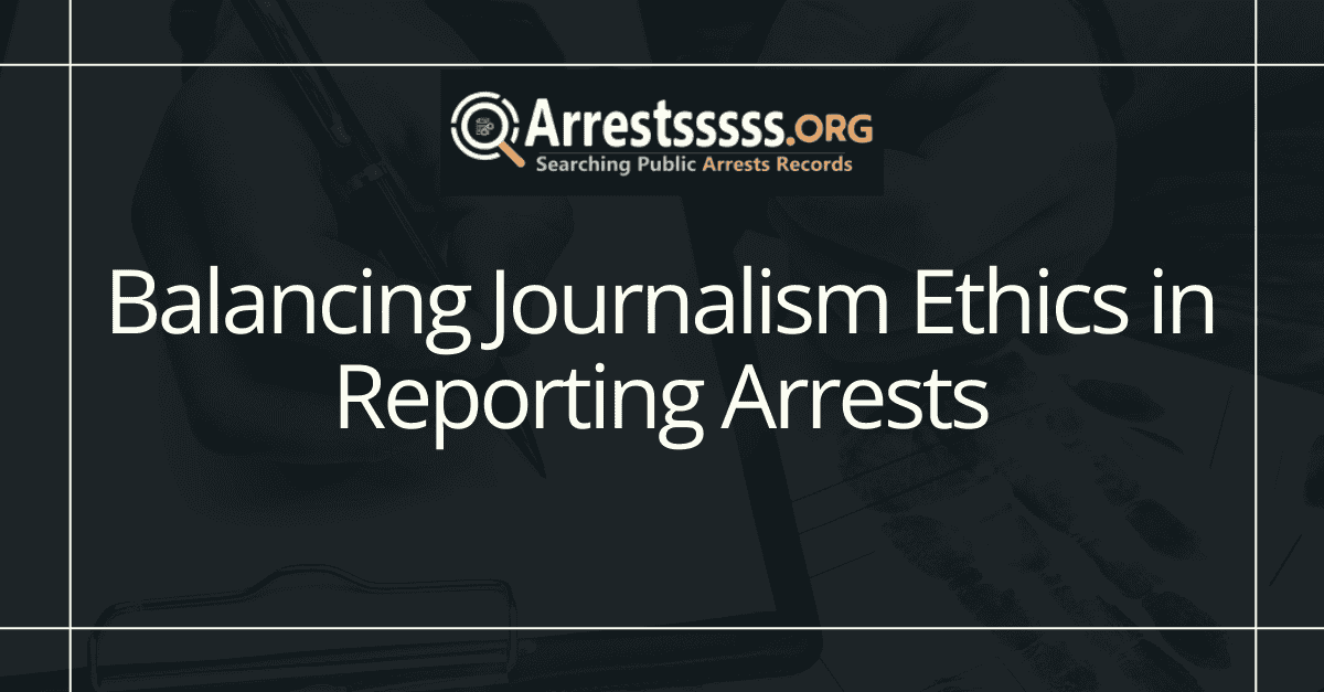 Balancing Journalism Ethics in Reporting Arrests